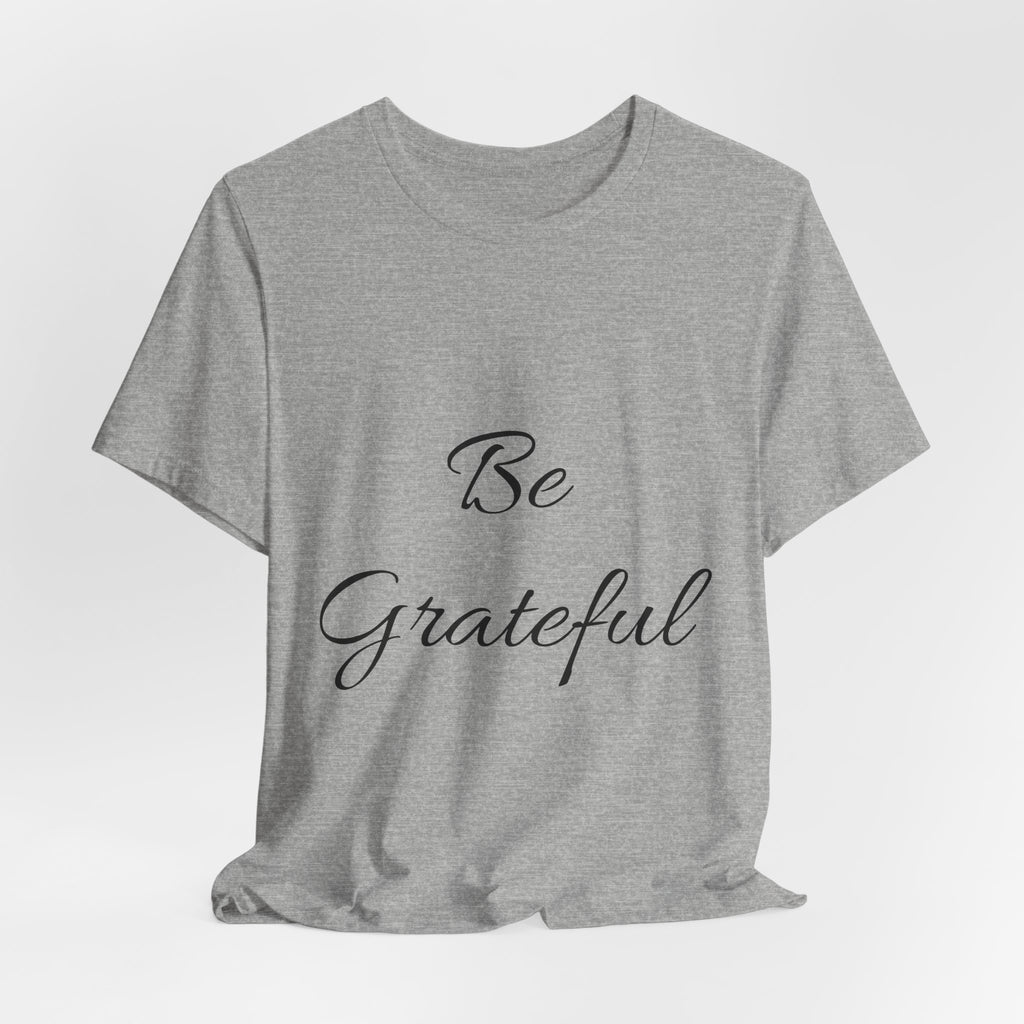Be Grateful T-Shirt — Simple Script Inspirational Tee for Gratitude & Everyday Wear