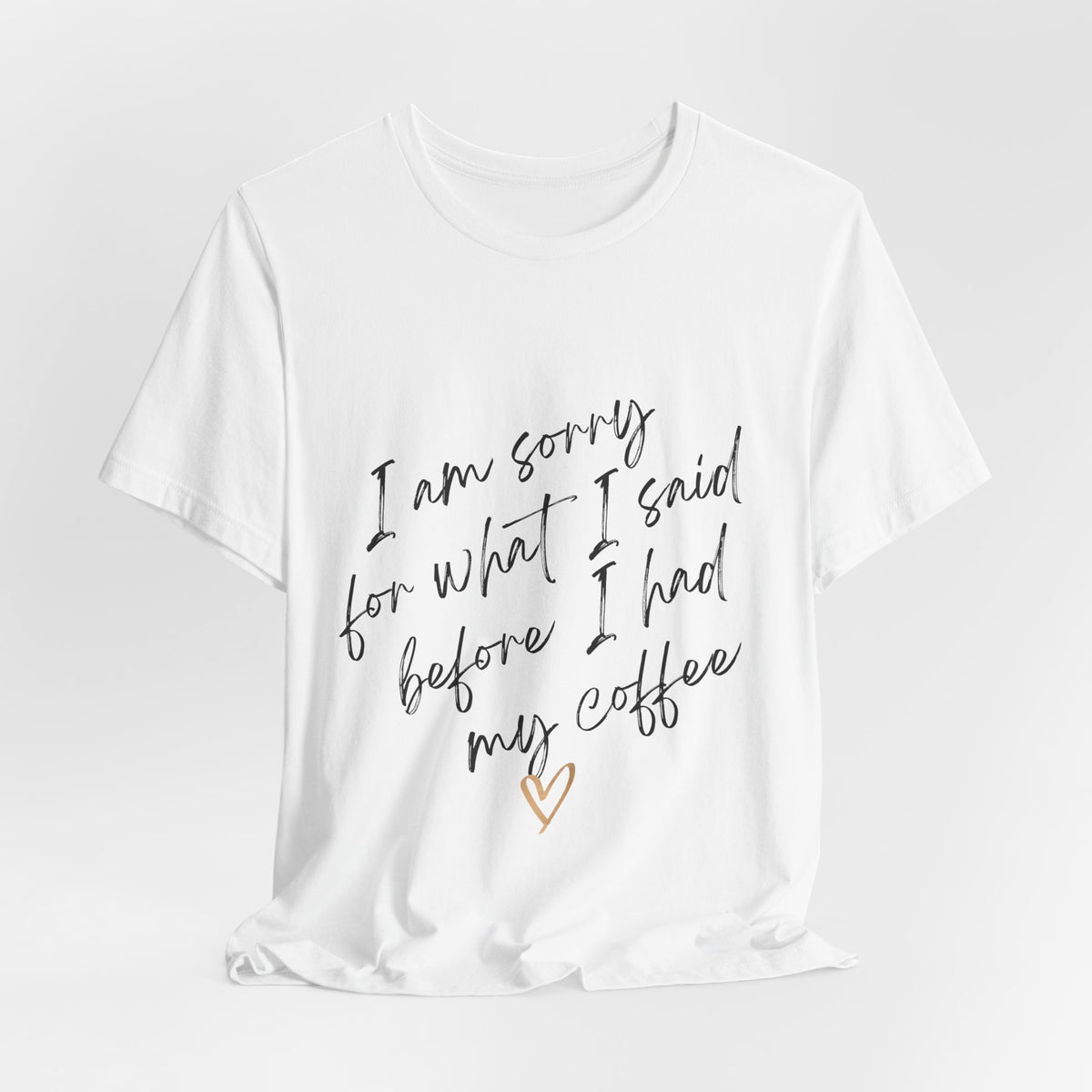Coffee Apology Tee — "I am sorry for what I said before I had my coffee" Shirt