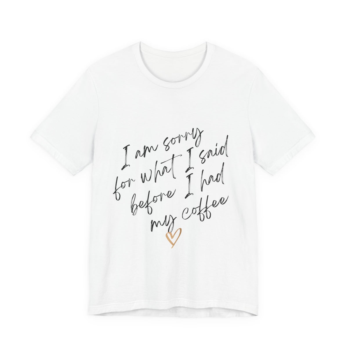 Coffee Apology Tee — "I am sorry for what I said before I had my coffee" Shirt