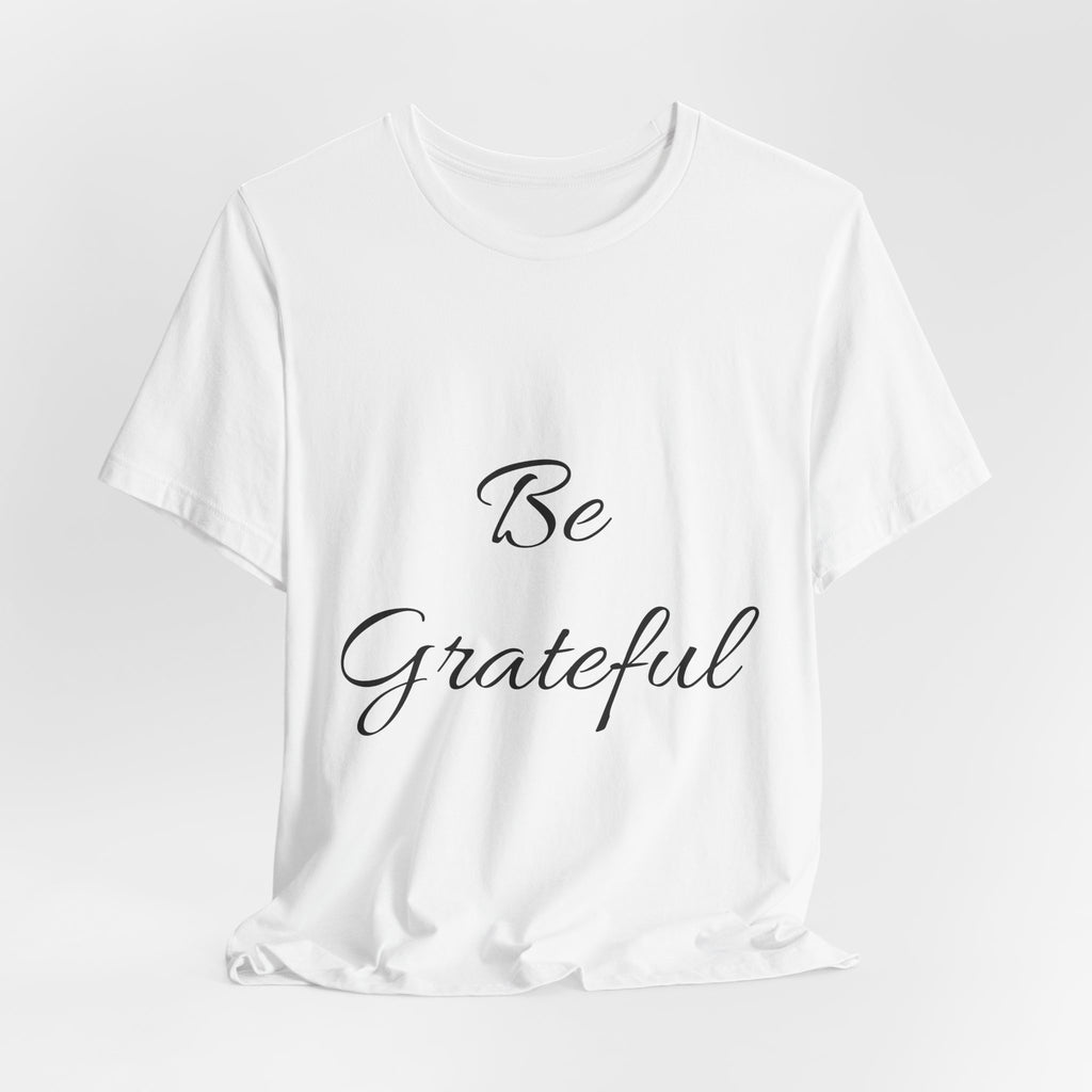 Be Grateful T-Shirt — Simple Script Inspirational Tee for Gratitude & Everyday Wear
