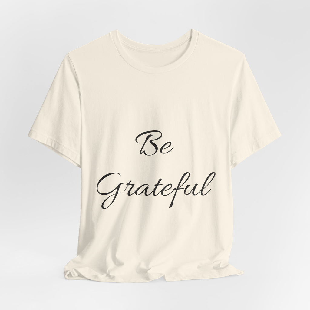 Be Grateful T-Shirt — Simple Script Inspirational Tee for Gratitude & Everyday Wear