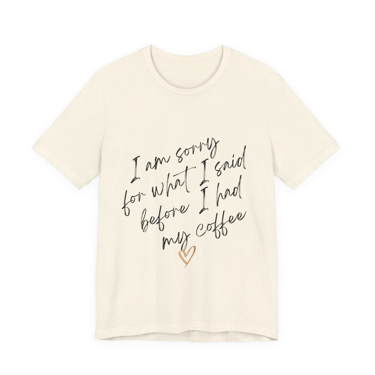 Coffee Apology Tee — "I am sorry for what I said before I had my coffee" Shirt