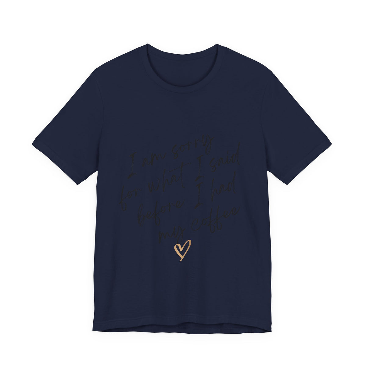 Coffee Apology Tee — "I am sorry for what I said before I had my coffee" Shirt