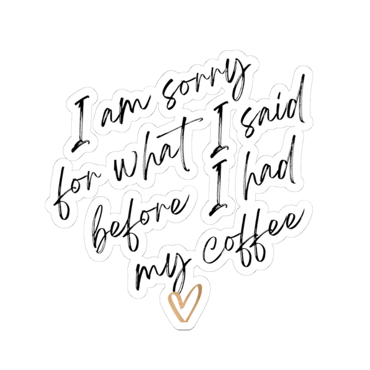 Coffee Apology Sticker - "I am sorry for what I said before I had my coffee" Kiss-Cut Sticker