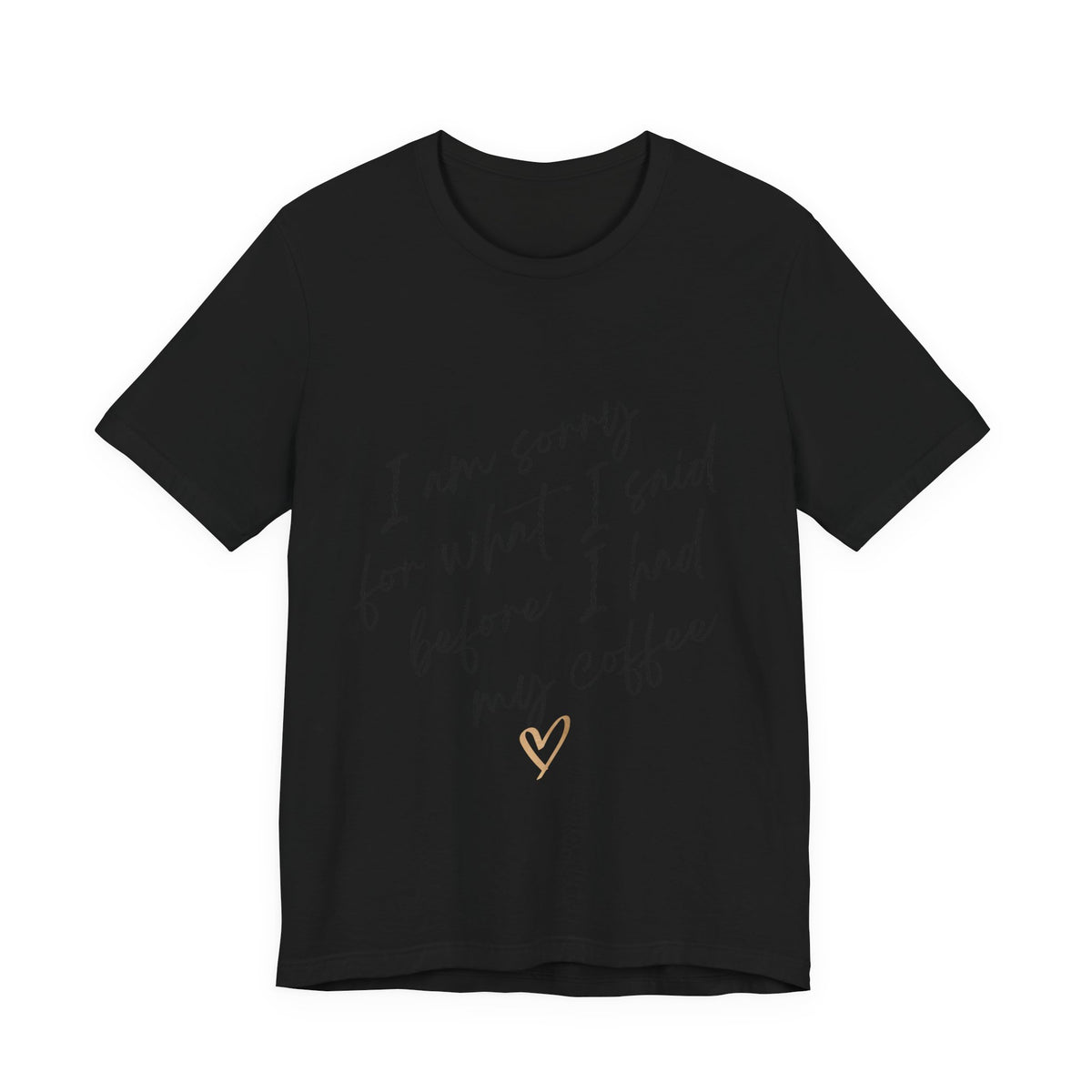 Coffee Apology Tee — "I am sorry for what I said before I had my coffee" Shirt